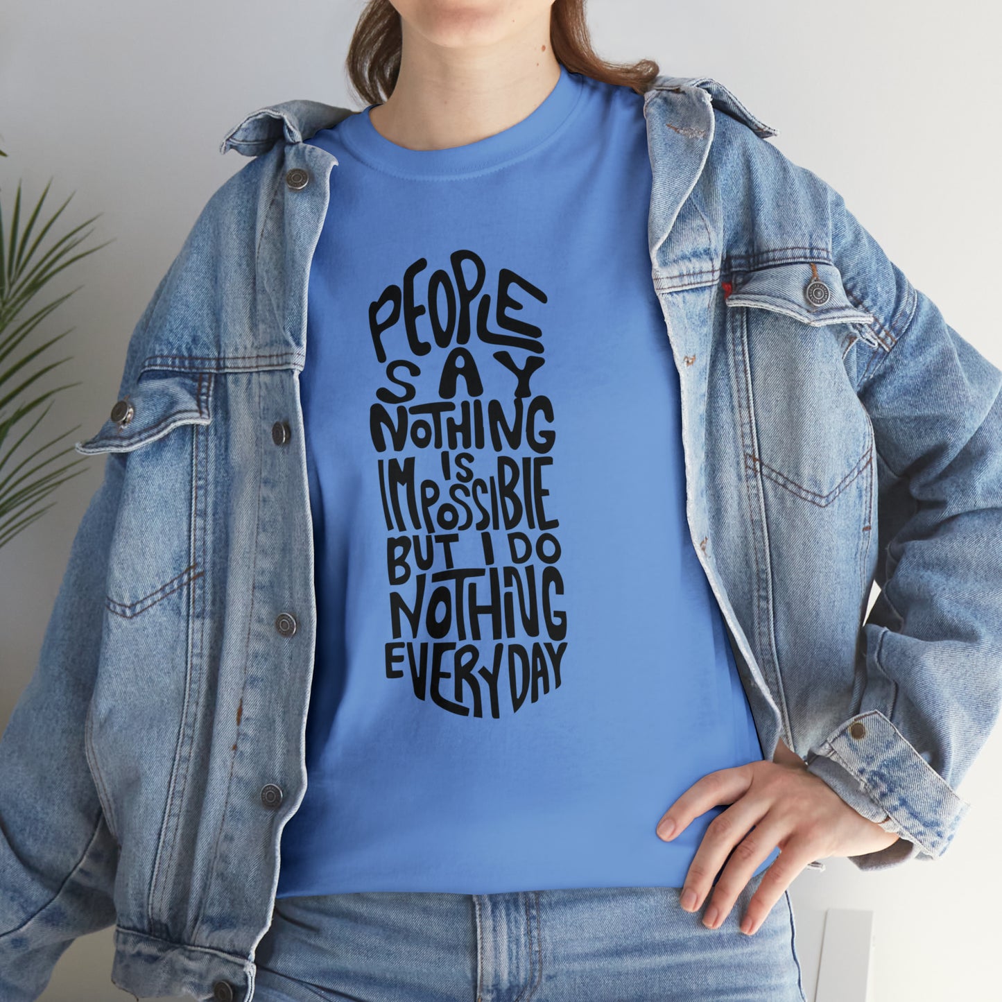 People Say Nothing Is Impossible But I Do Nothing Everyday Unisex Tee