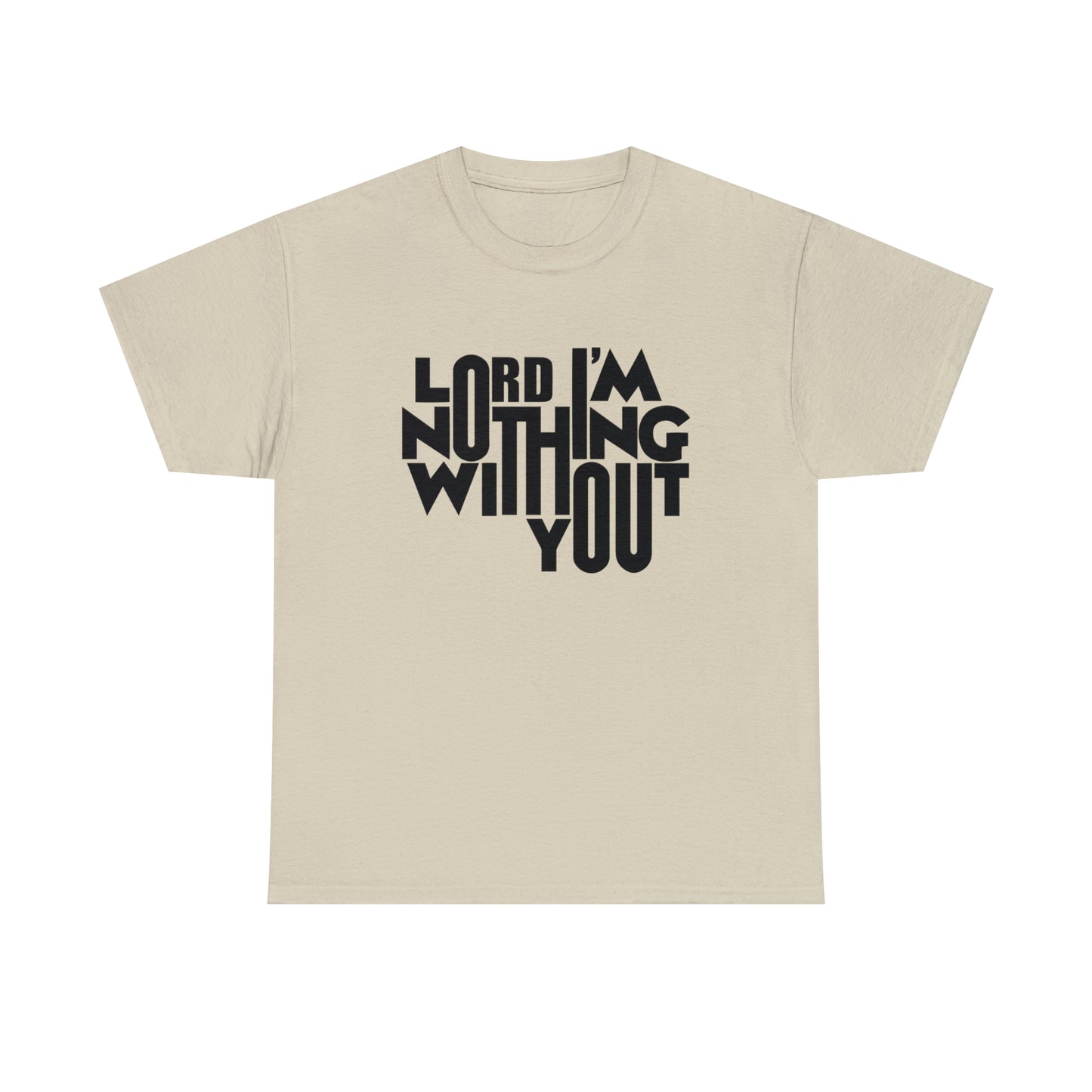 Lord I'm Nothing Without You  Unisex Tee
