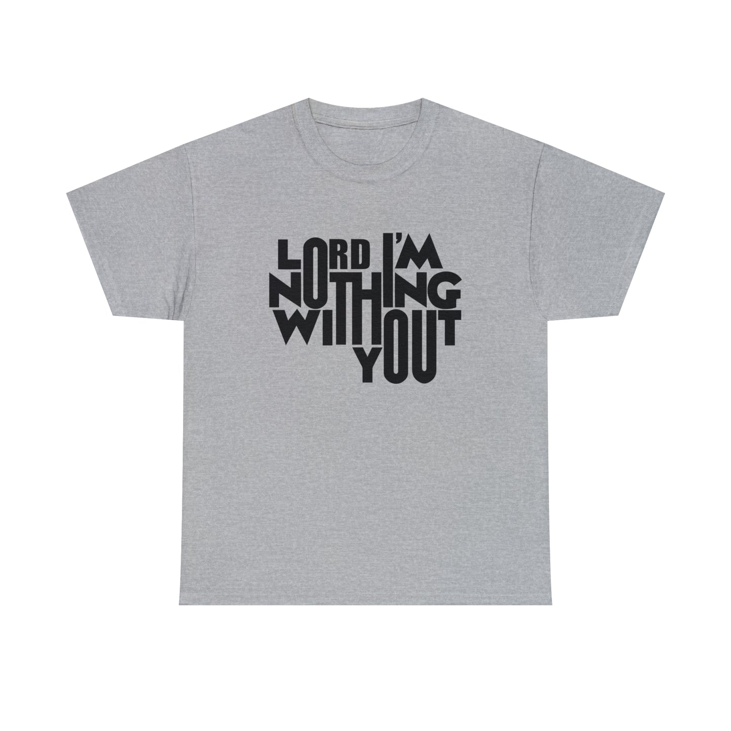 Lord I'm Nothing Without You  Unisex Tee