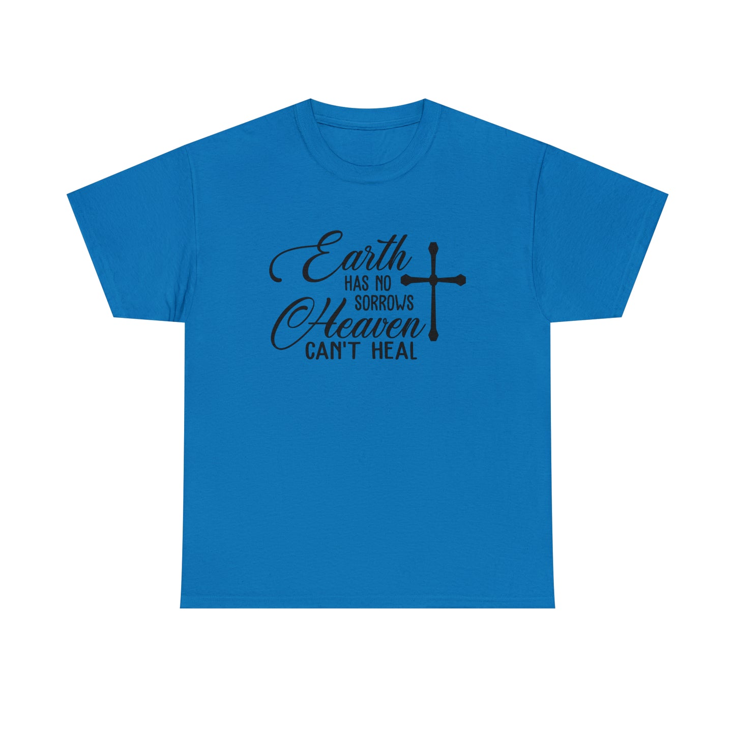 Earth Has No Sorrows Heaven Can't Heal  Unisex Tee