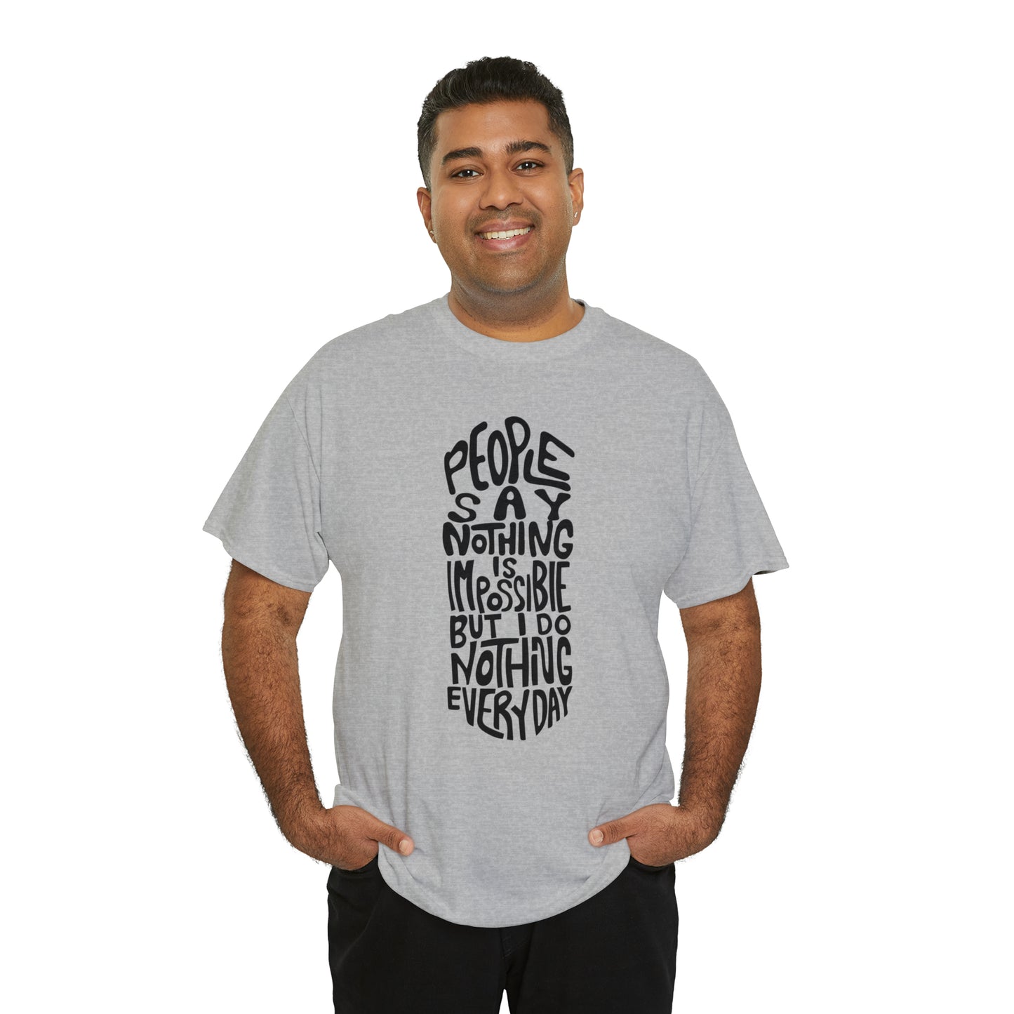 People Say Nothing Is Impossible But I Do Nothing Everyday Unisex Tee