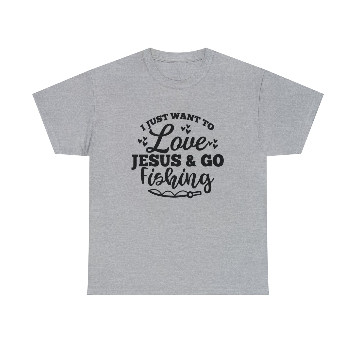 I Just Want To Love Jesus & Go Fishing  Unisex Tee