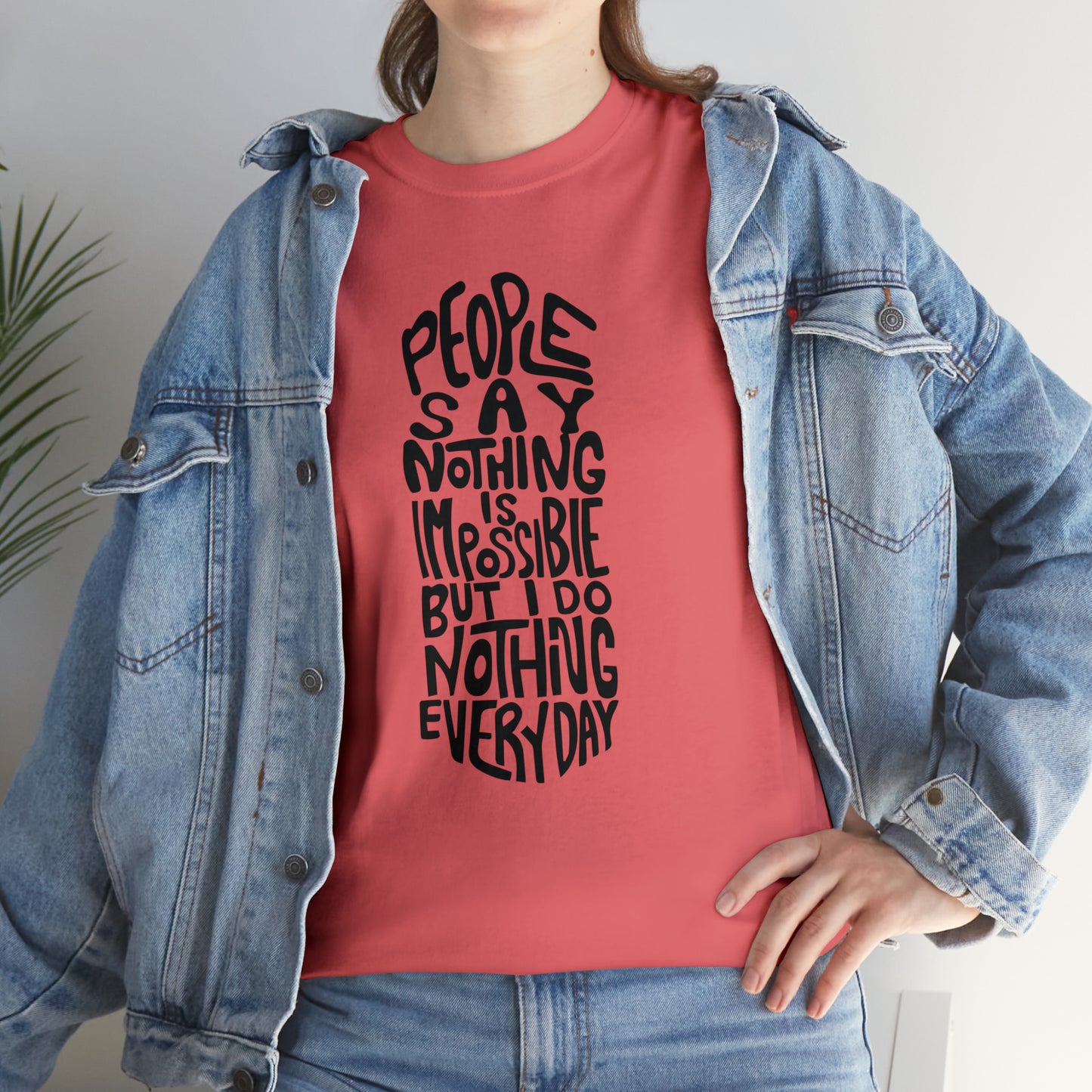 People Say Nothing Is Impossible But I Do Nothing Everyday Unisex Tee