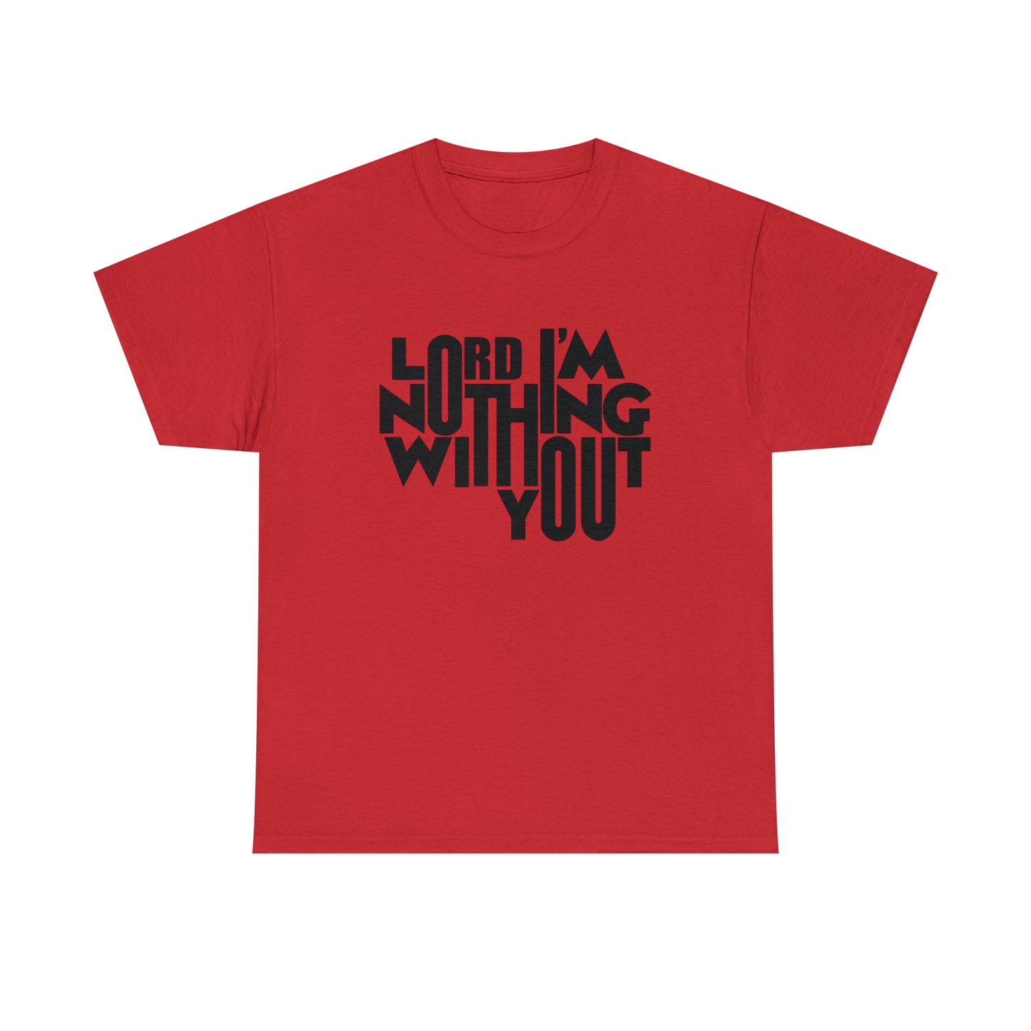 Lord I'm Nothing Without You  Unisex Tee