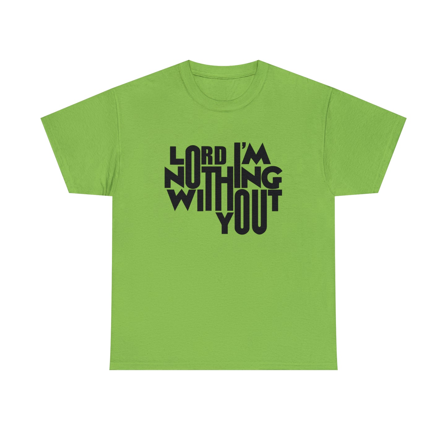 Lord I'm Nothing Without You  Unisex Tee
