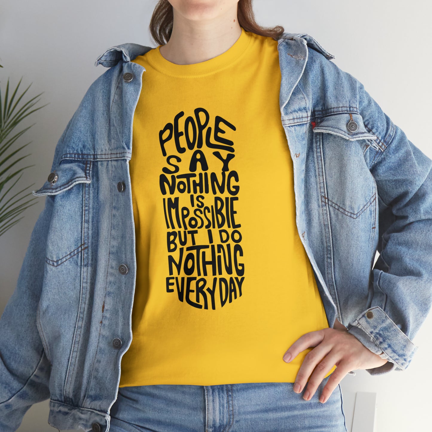 People Say Nothing Is Impossible But I Do Nothing Everyday Unisex Tee