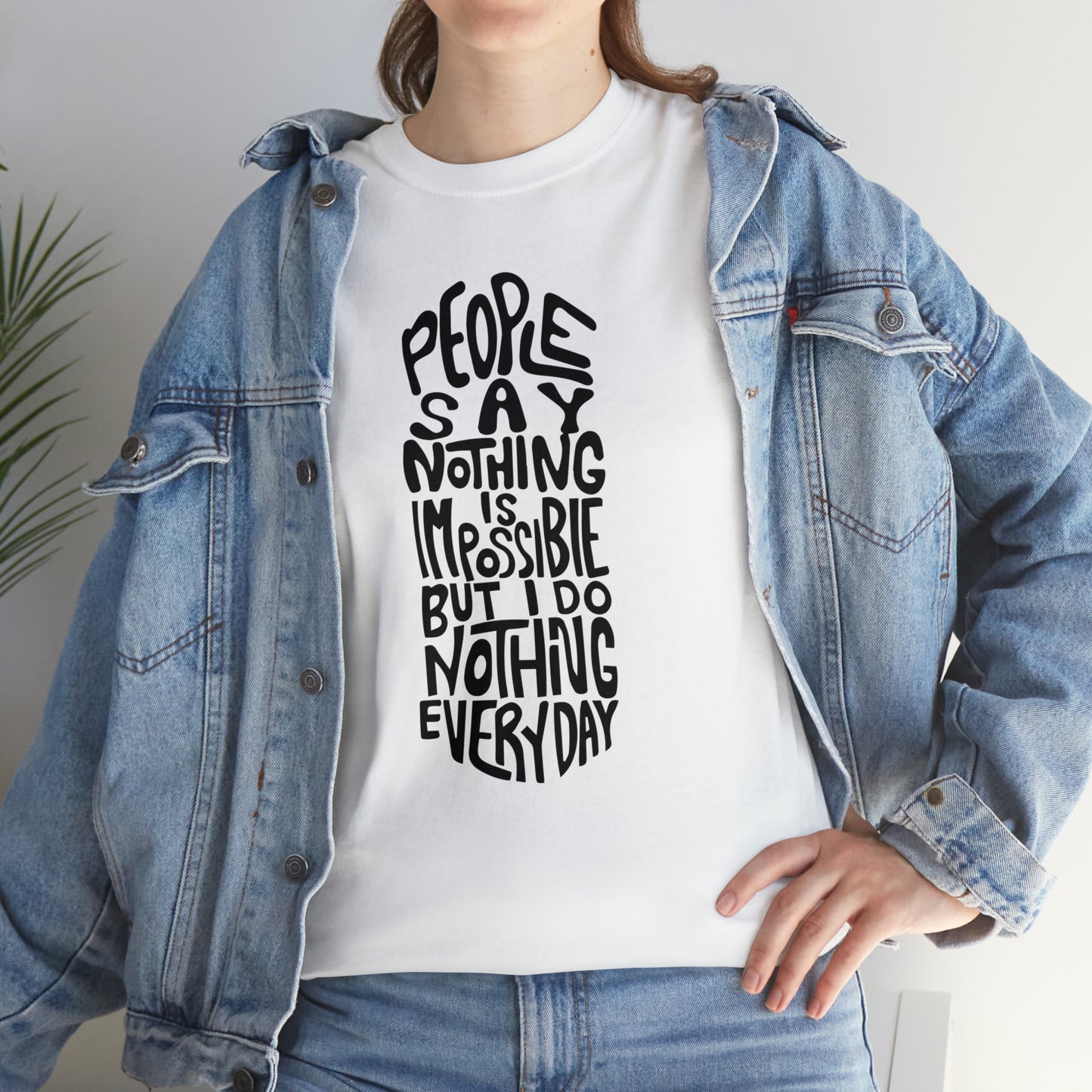 People Say Nothing Is Impossible But I Do Nothing Everyday Unisex Tee