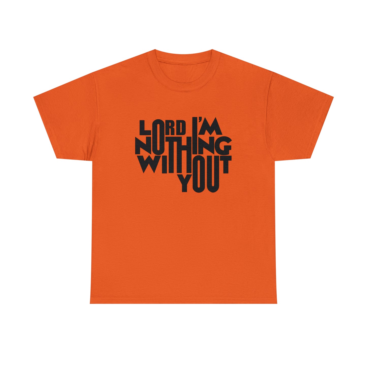 Lord I'm Nothing Without You  Unisex Tee