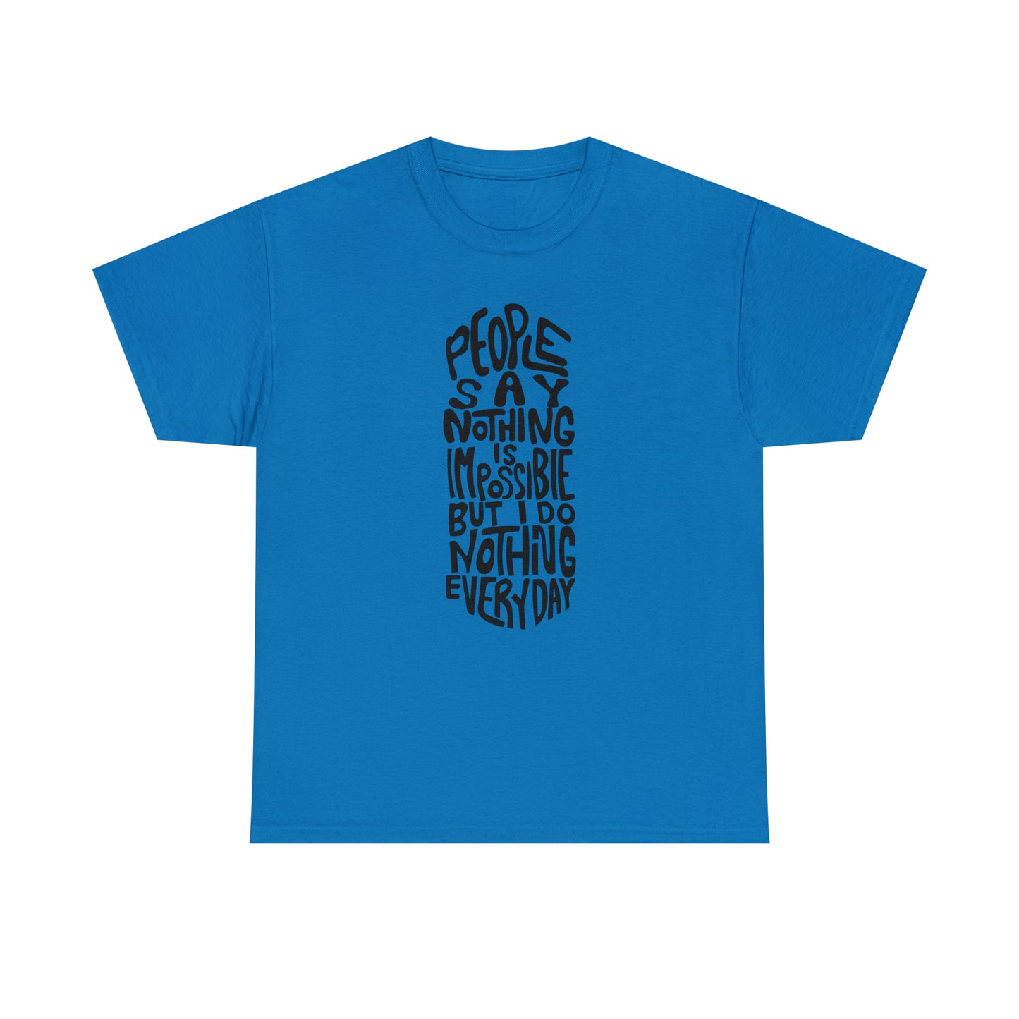 People Say Nothing Is Impossible But I Do Nothing Everyday Unisex Tee