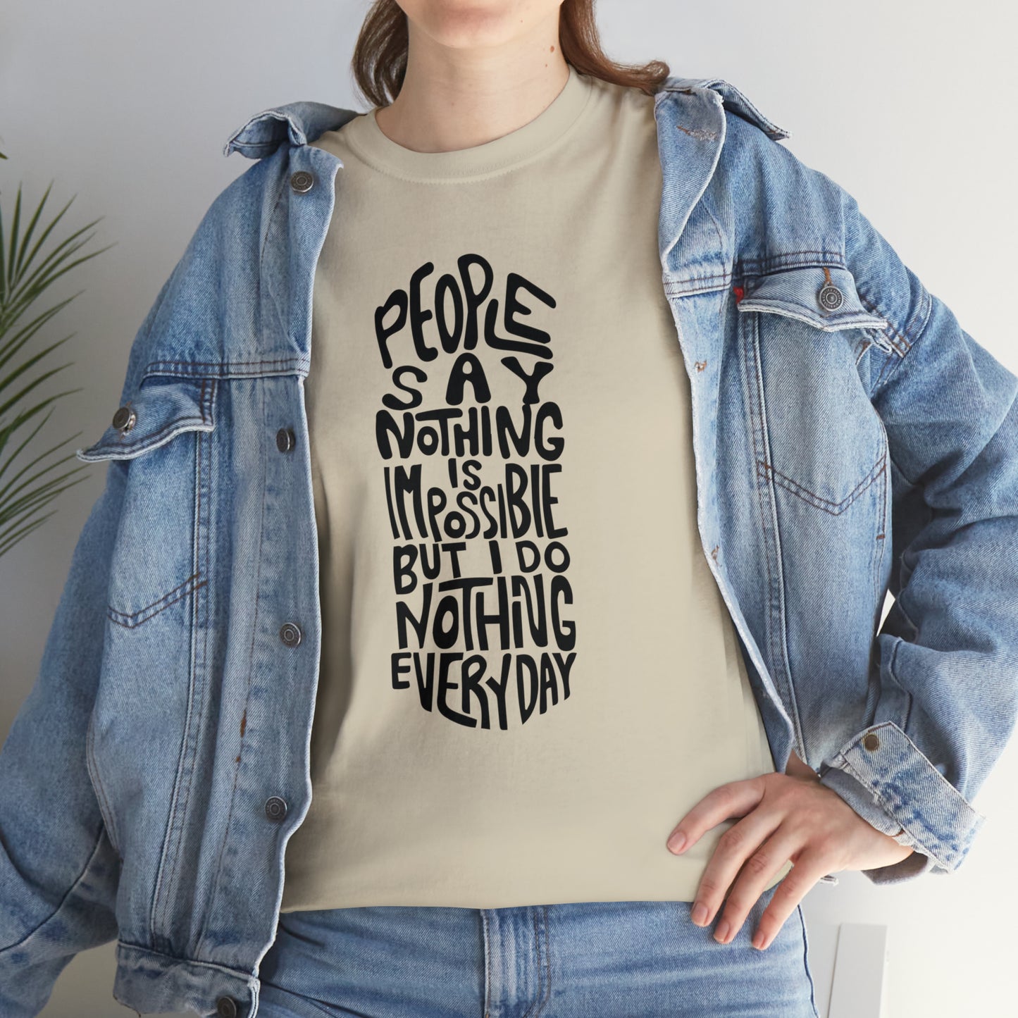 People Say Nothing Is Impossible But I Do Nothing Everyday Unisex Tee