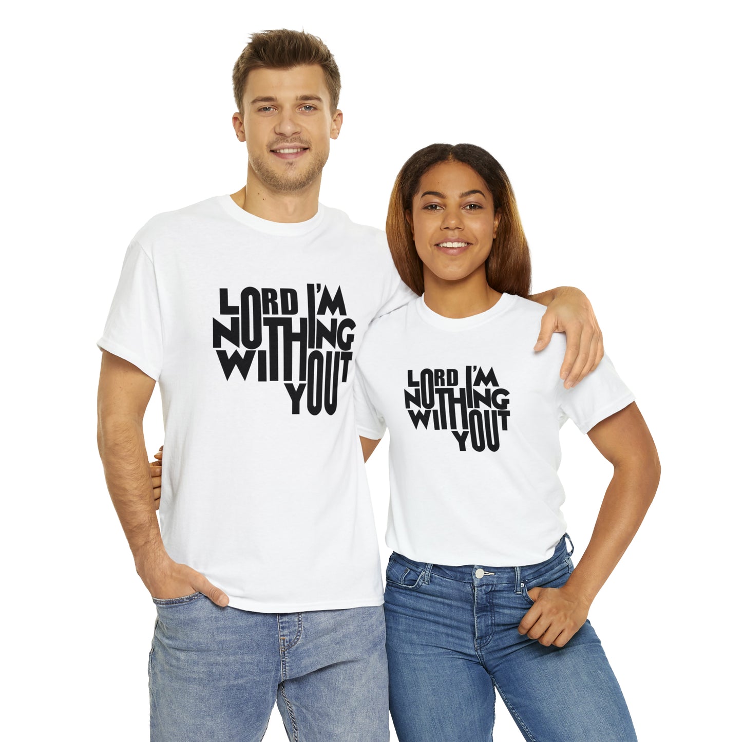 Lord I'm Nothing Without You  Unisex Tee
