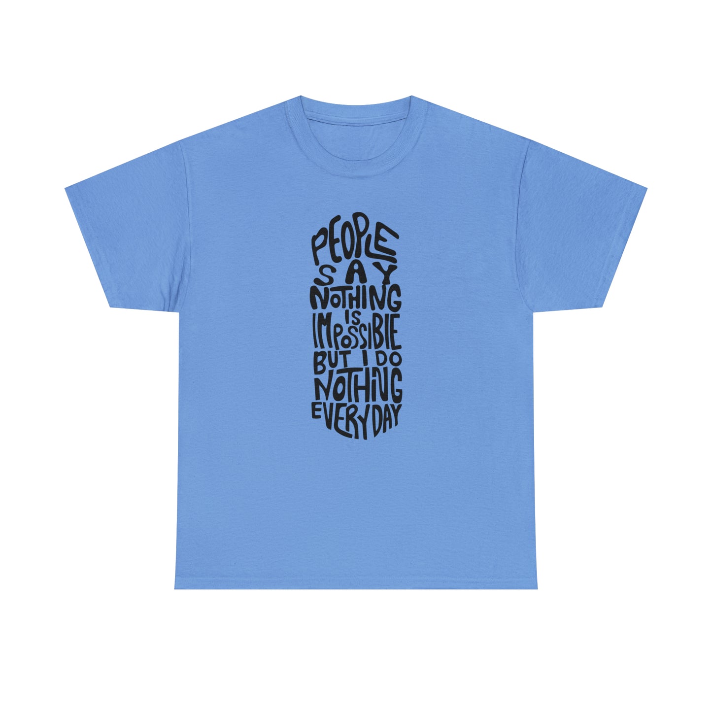 People Say Nothing Is Impossible But I Do Nothing Everyday Unisex Tee