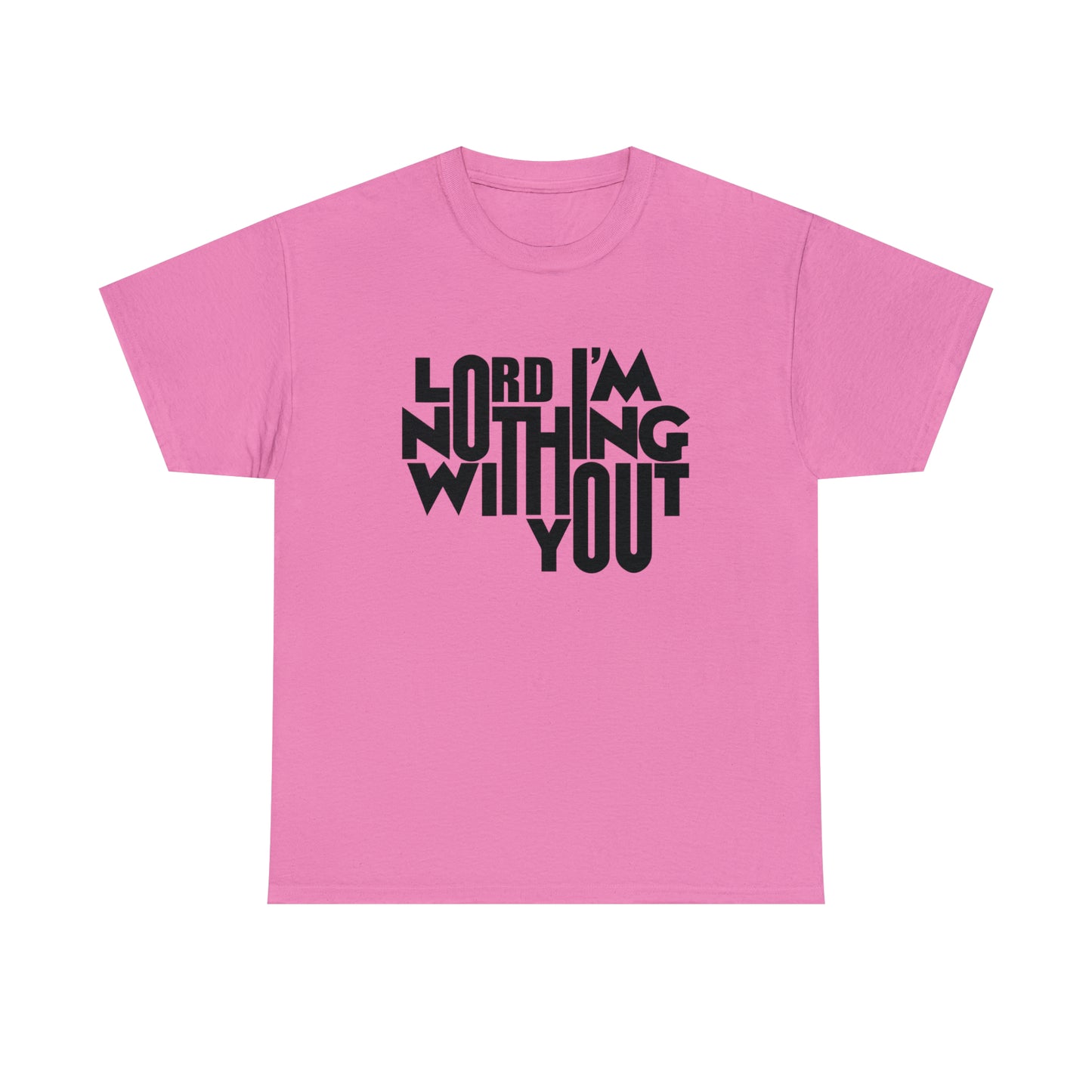 Lord I'm Nothing Without You  Unisex Tee