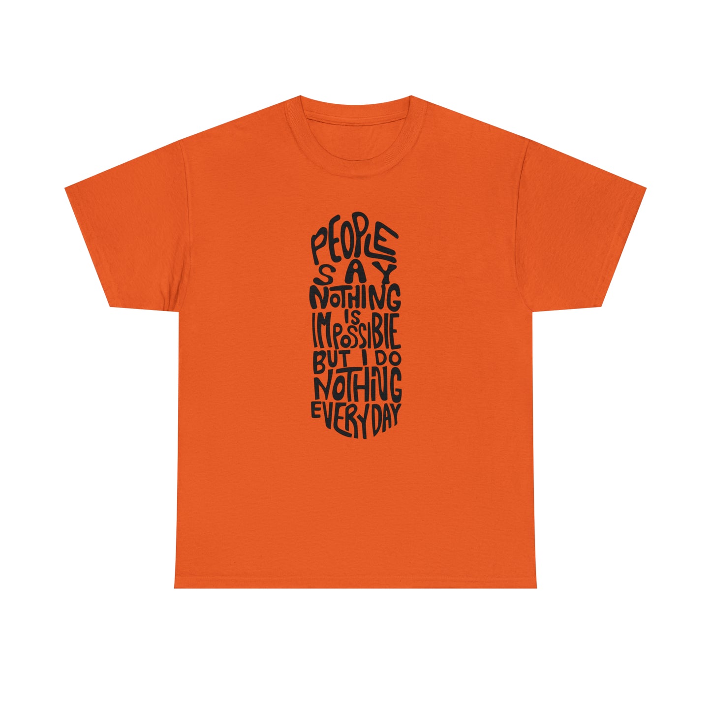 People Say Nothing Is Impossible But I Do Nothing Everyday Unisex Tee