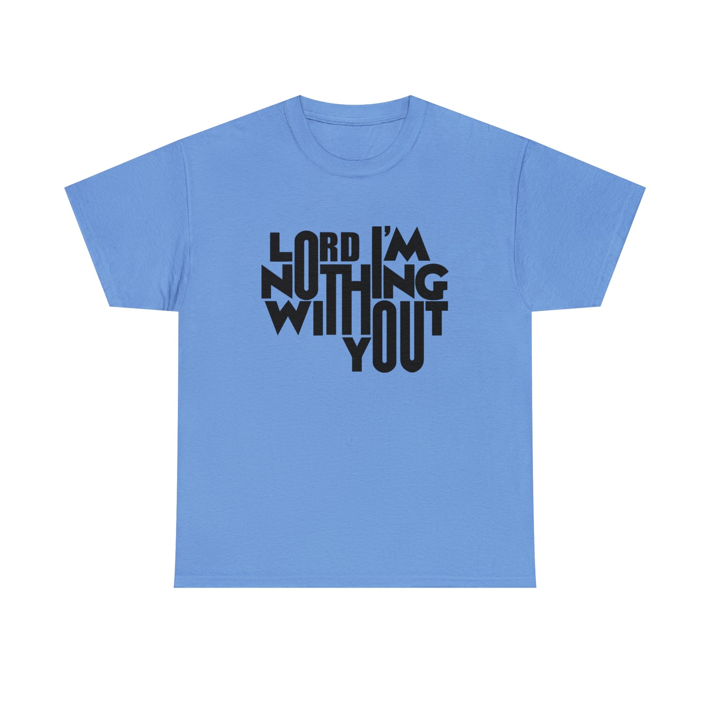 Lord I'm Nothing Without You  Unisex Tee