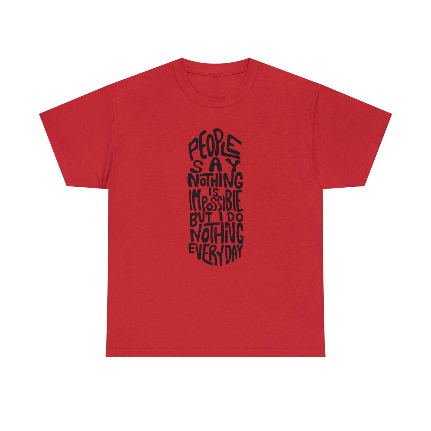 People Say Nothing Is Impossible But I Do Nothing Everyday Unisex Tee