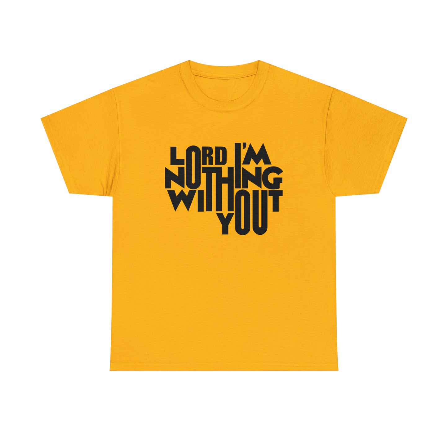 Lord I'm Nothing Without You  Unisex Tee