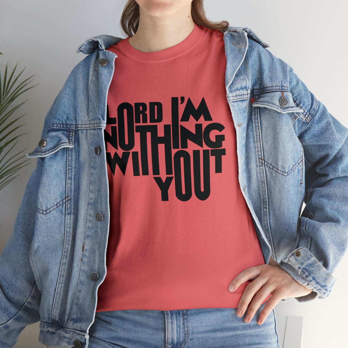 Lord I'm Nothing Without You  Unisex Tee
