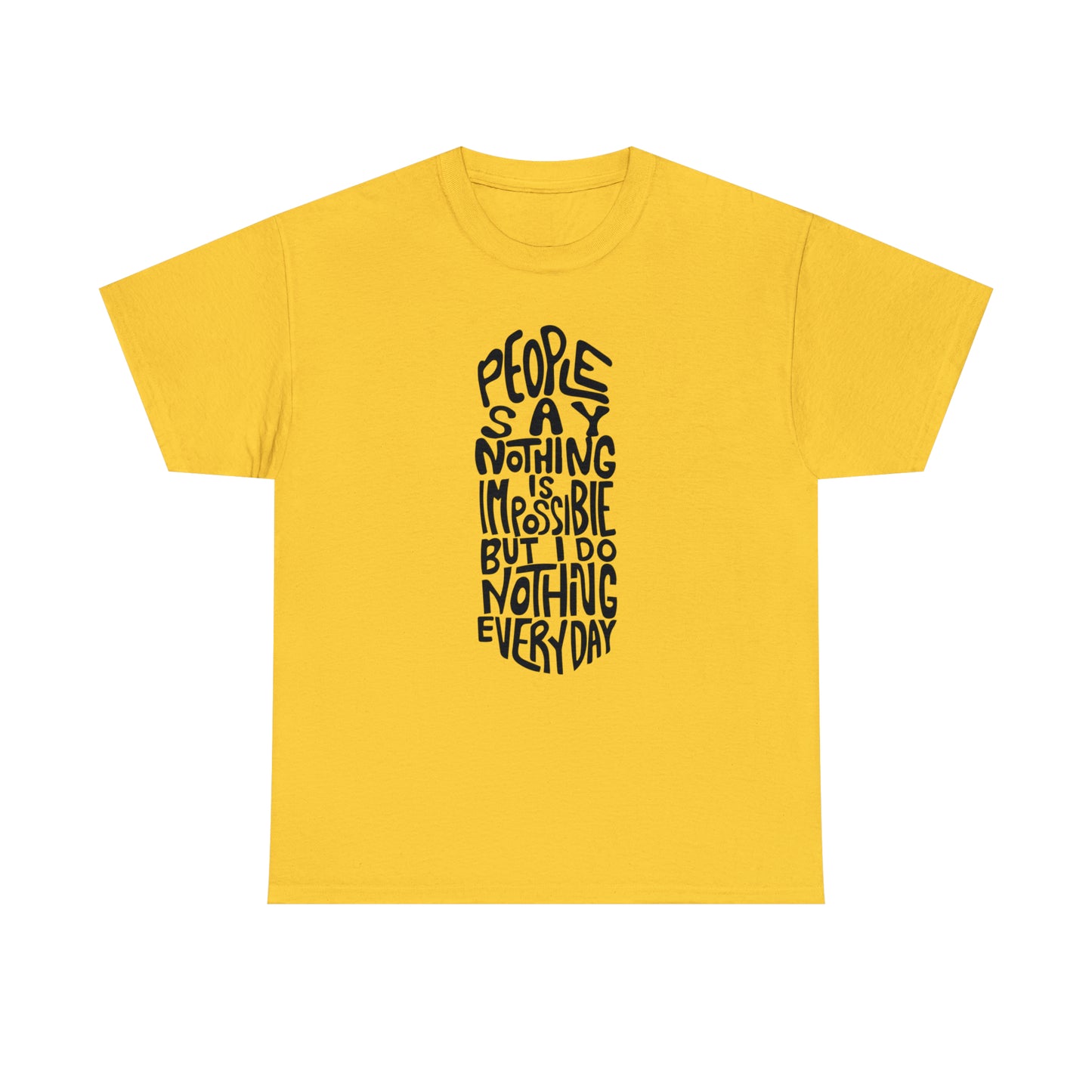 People Say Nothing Is Impossible But I Do Nothing Everyday Unisex Tee