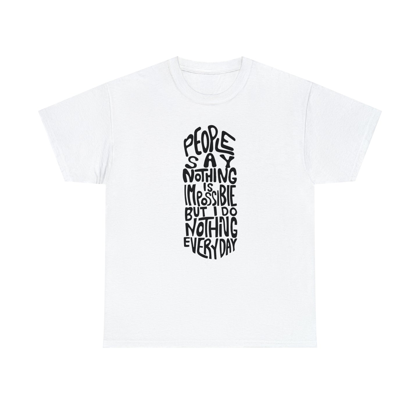 People Say Nothing Is Impossible But I Do Nothing Everyday Unisex Tee
