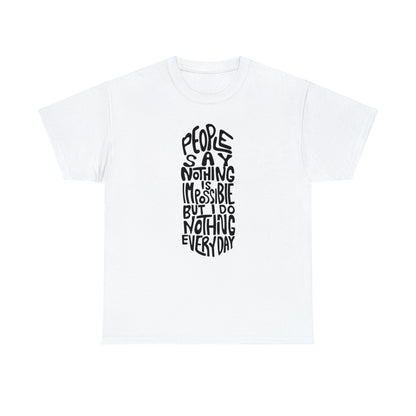 People Say Nothing Is Impossible But I Do Nothing Everyday Unisex Tee