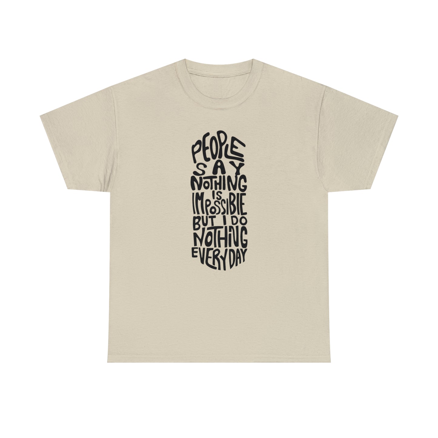 People Say Nothing Is Impossible But I Do Nothing Everyday Unisex Tee