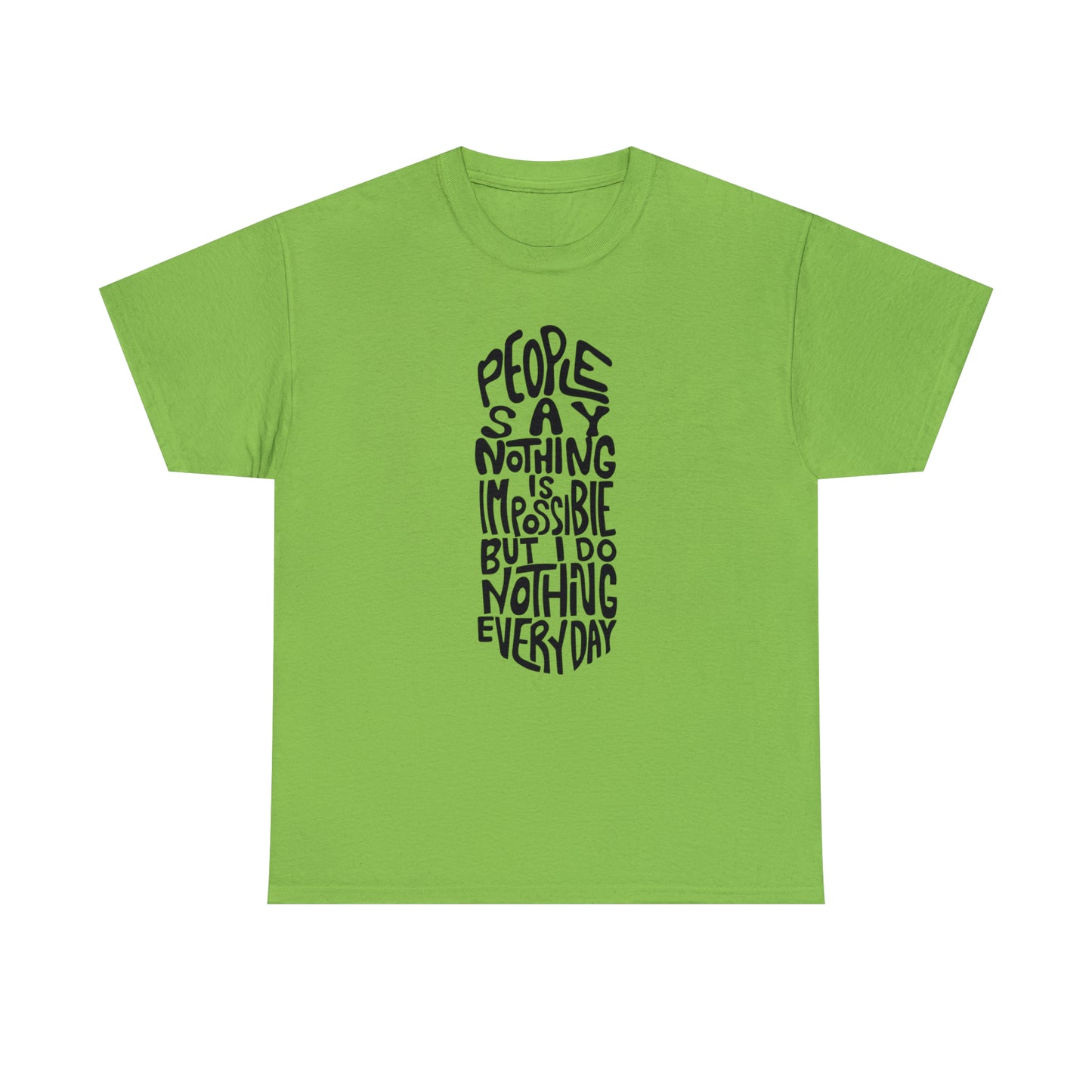 People Say Nothing Is Impossible But I Do Nothing Everyday Unisex Tee