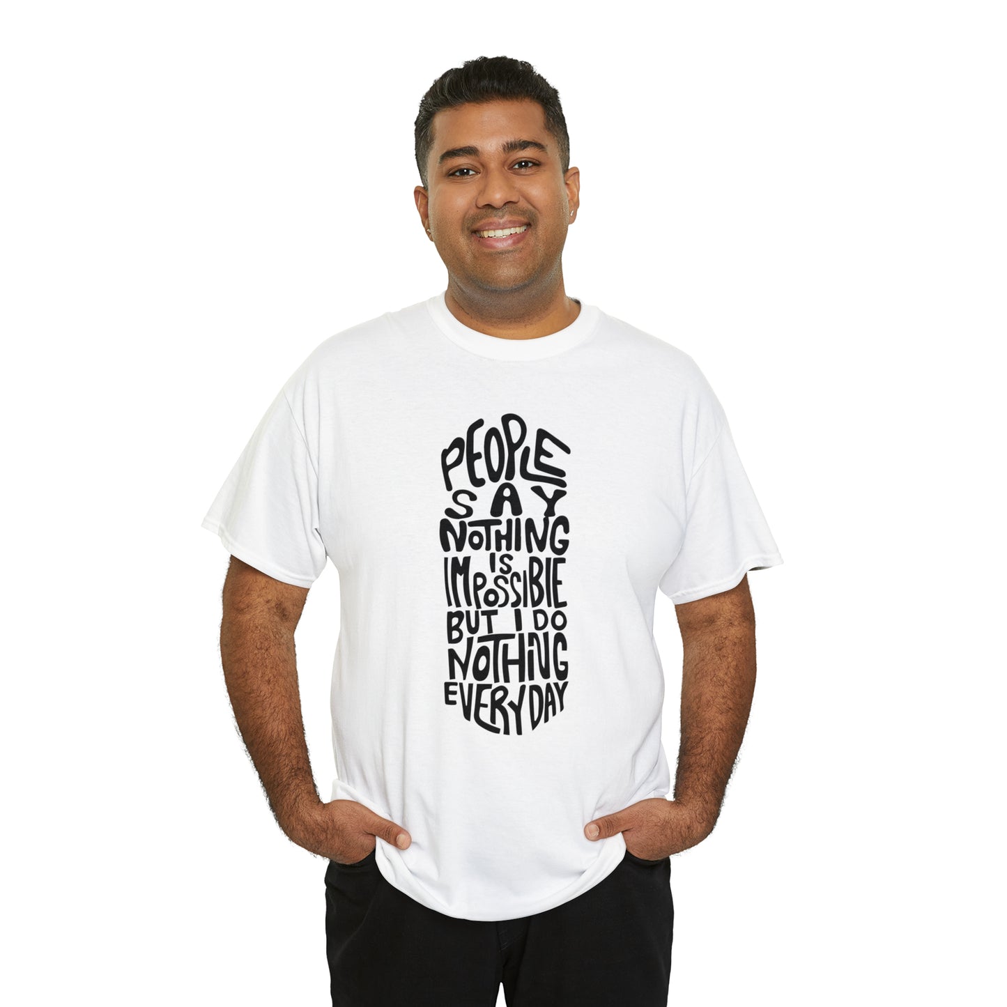 People Say Nothing Is Impossible But I Do Nothing Everyday Unisex Tee