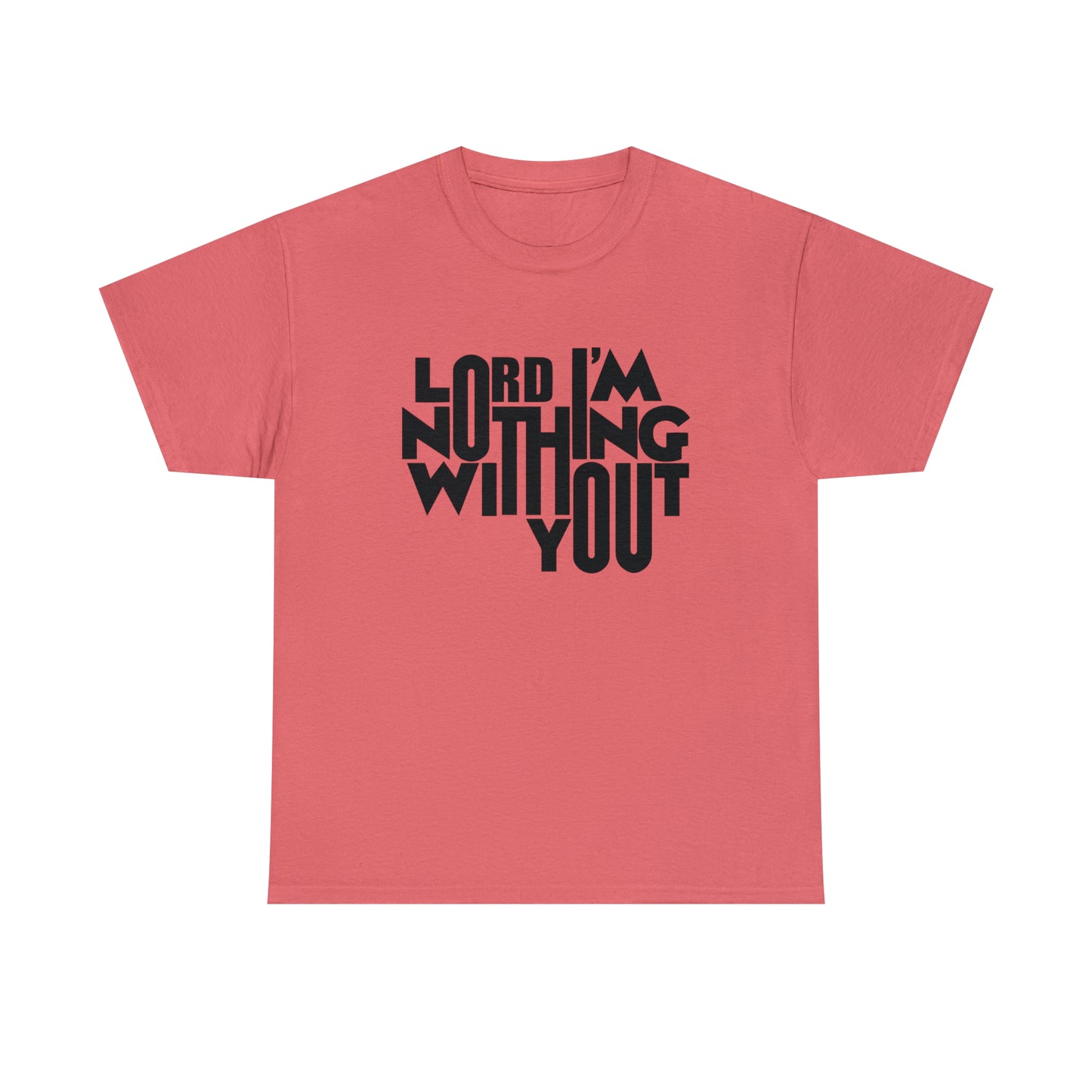 Lord I'm Nothing Without You  Unisex Tee