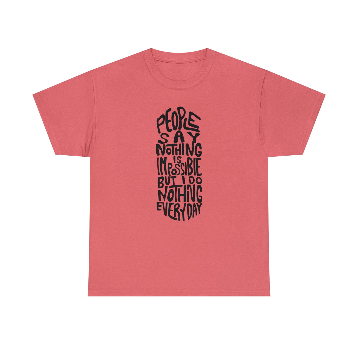 People Say Nothing Is Impossible But I Do Nothing Everyday Unisex Tee