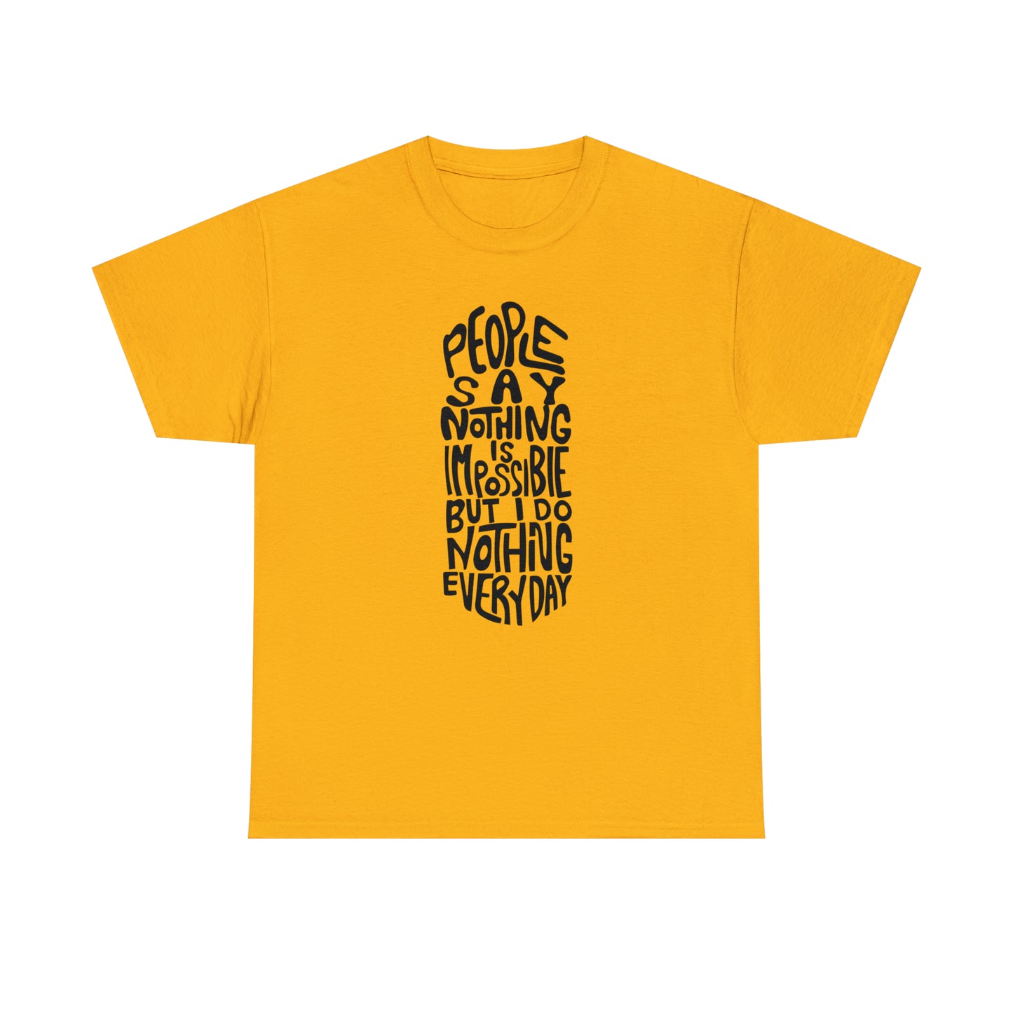 People Say Nothing Is Impossible But I Do Nothing Everyday Unisex Tee