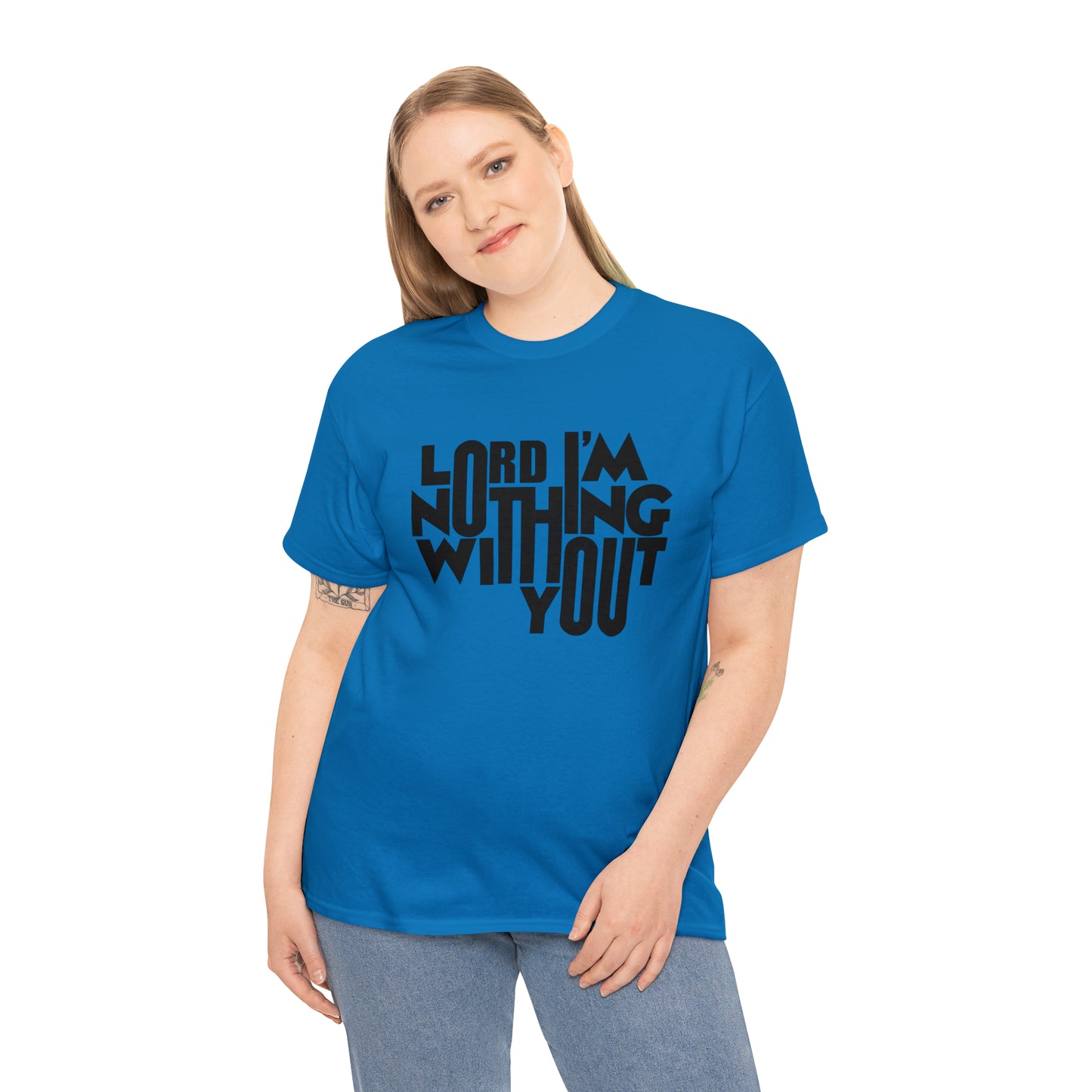 Lord I'm Nothing Without You  Unisex Tee