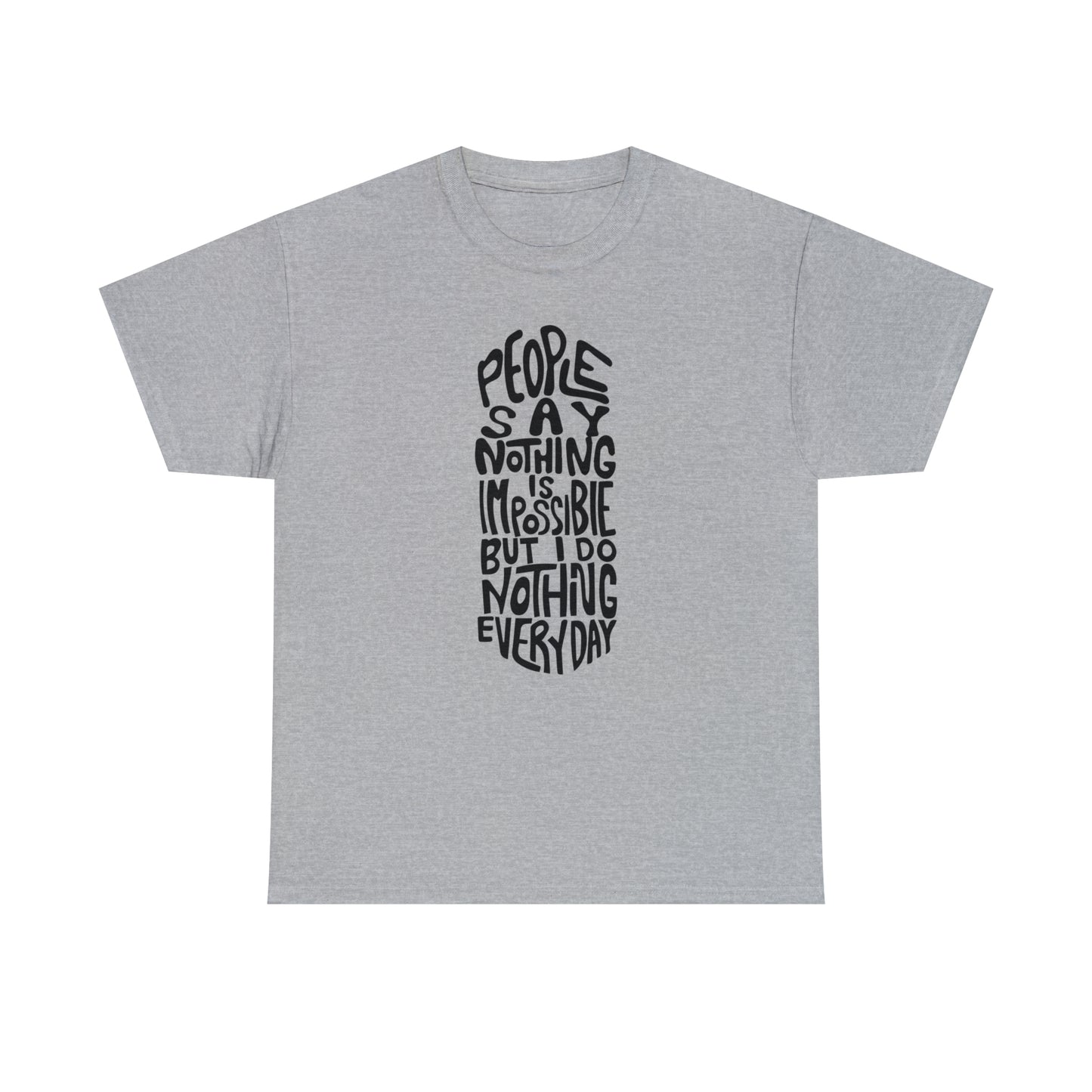 People Say Nothing Is Impossible But I Do Nothing Everyday Unisex Tee