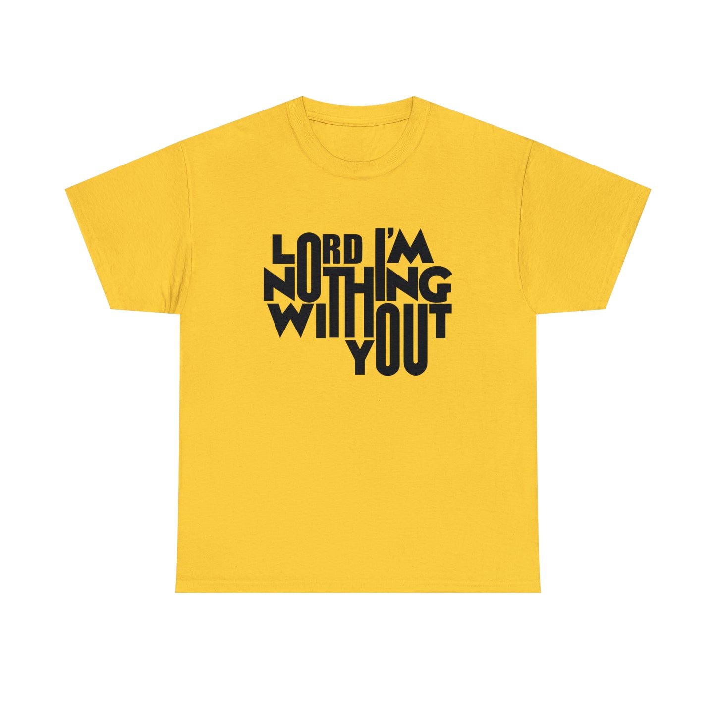 Lord I'm Nothing Without You  Unisex Tee