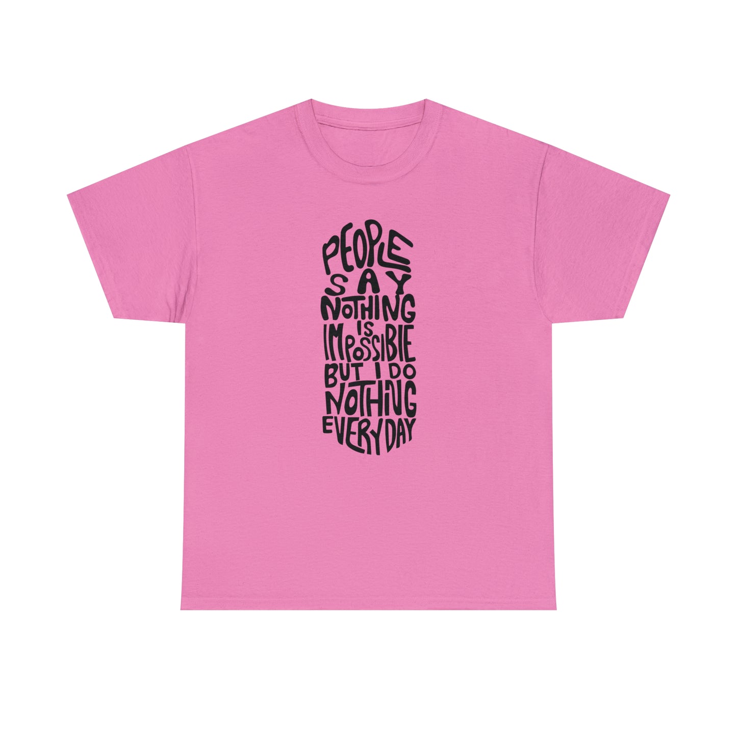 People Say Nothing Is Impossible But I Do Nothing Everyday Unisex Tee