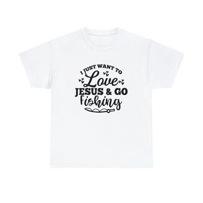 I Just Want To Love Jesus & Go Fishing  Unisex Tee