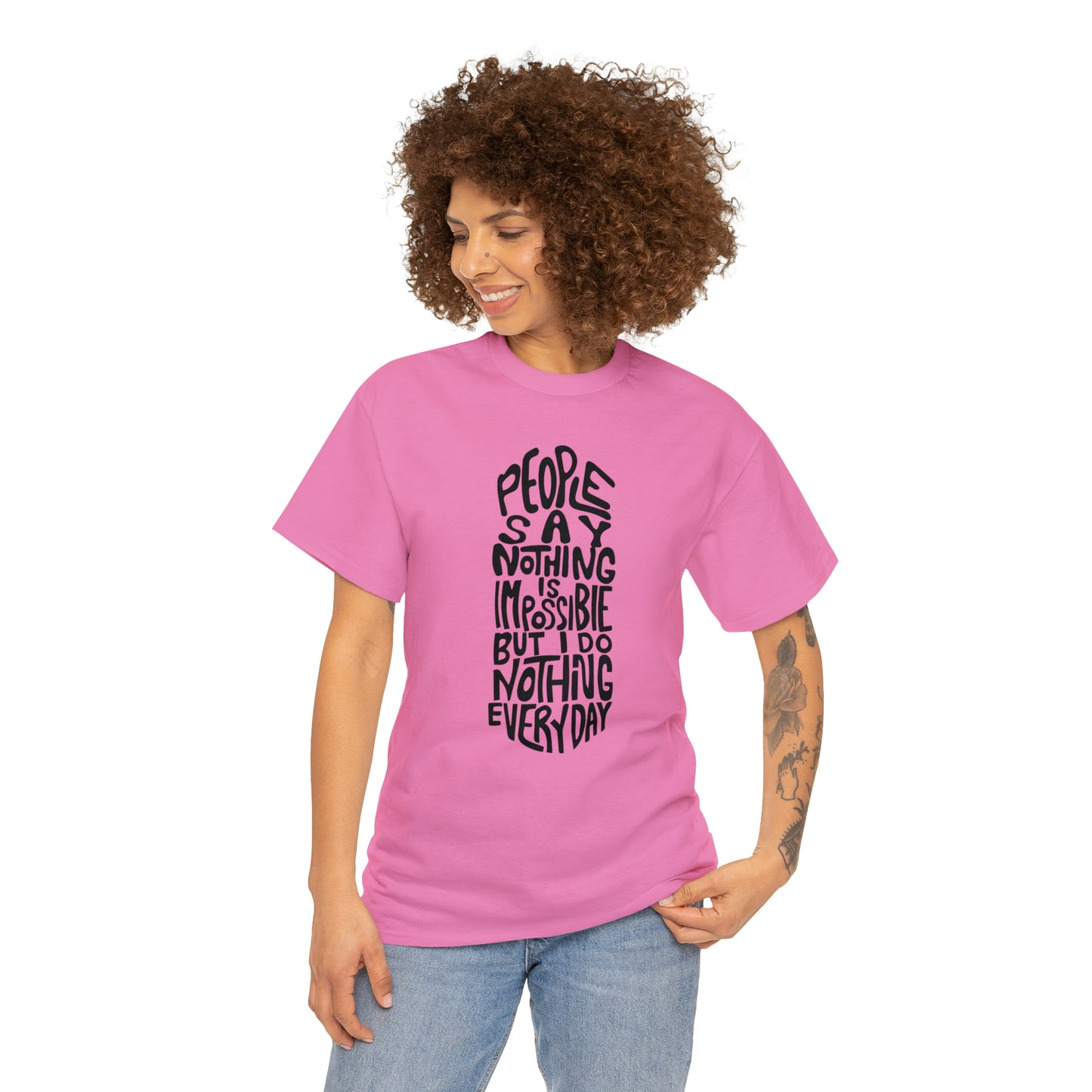 People Say Nothing Is Impossible But I Do Nothing Everyday Unisex Tee